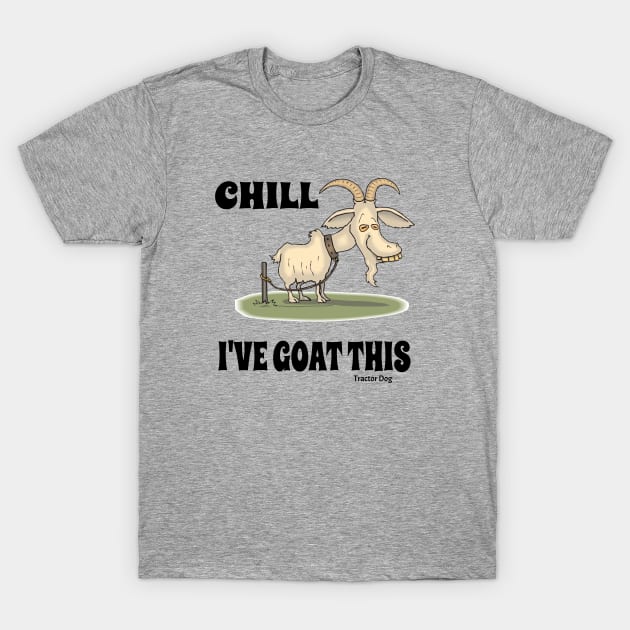 Tractor Dog Chill I've Goat This Funny Goat T-Shirt by tractordog